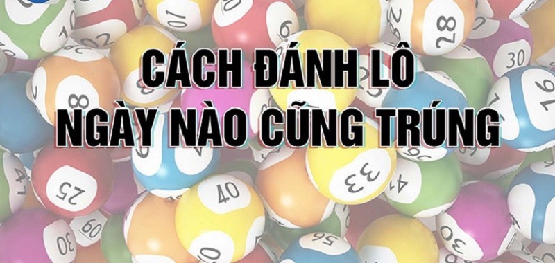 Cách đánh lô ngày nào cũng trúng